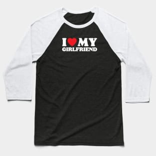 I Love My Girlfriend Baseball T-Shirt